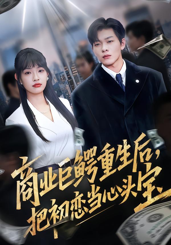 商业巨鳄重生后，把初恋当心头宝海报
