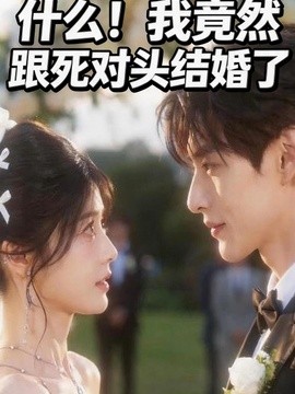 什么！我竟然跟死对头结婚了海报